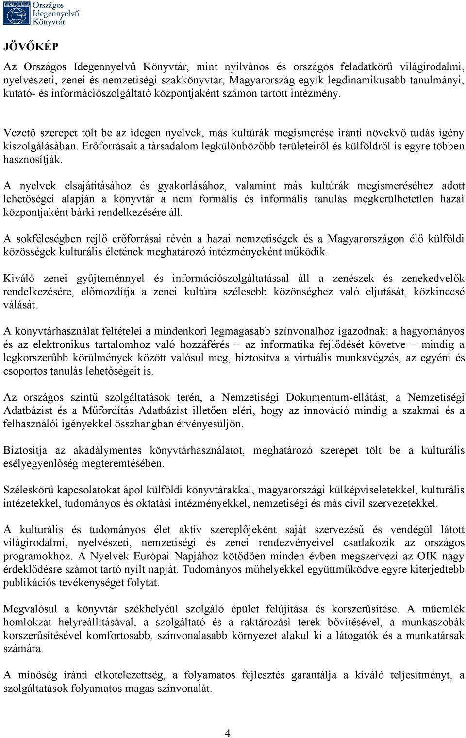 Erőforrásait a társadalom legkülönbözőbb területeiről és külföldről is egyre többen hasznosítják.
