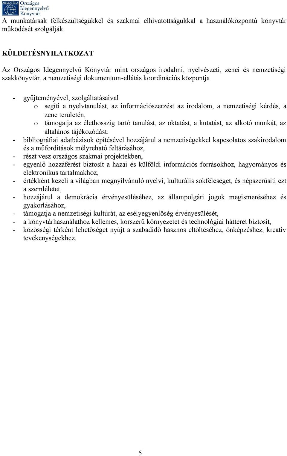 szolgáltatásaival o segíti a nyelvtanulást, az információszerzést az irodalom, a nemzetiségi kérdés, a zene területén, o támogatja az élethosszig tartó tanulást, az oktatást, a kutatást, az alkotó