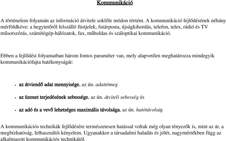 száloptikai kommunikáció. Ebben a fejlődési folyamatban három fontos paraméter van, mely alapvetően meghatározza mindegyik kommunikációfajta hatékonyságát: az átviendő adat mennyisége, az ún.