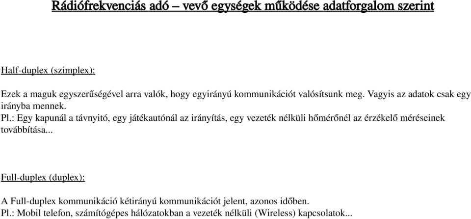 : Egy kapunál a távnyitó, egy játékautónál az irányítás, egy vezeték nélküli hőmérőnél az érzékelő méréseinek továbbítása.