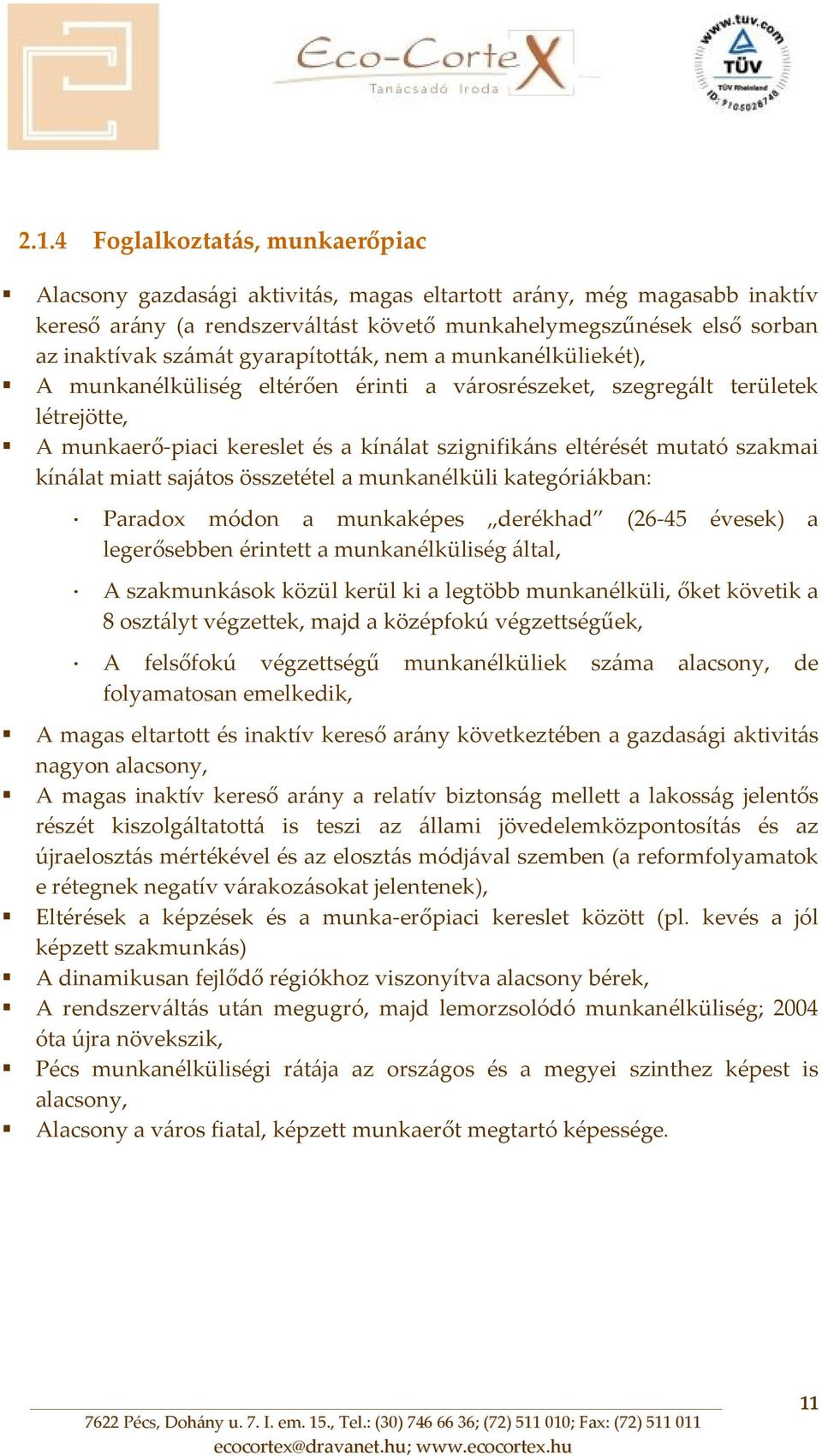 szakmai kínálat miatt sajátos összetétel a munkanélküli kategóriákban: Paradox módon a munkaképes derékhad (26 45 évesek) a legerősebben érintett a munkanélküliség által, A szakmunkások közül kerül