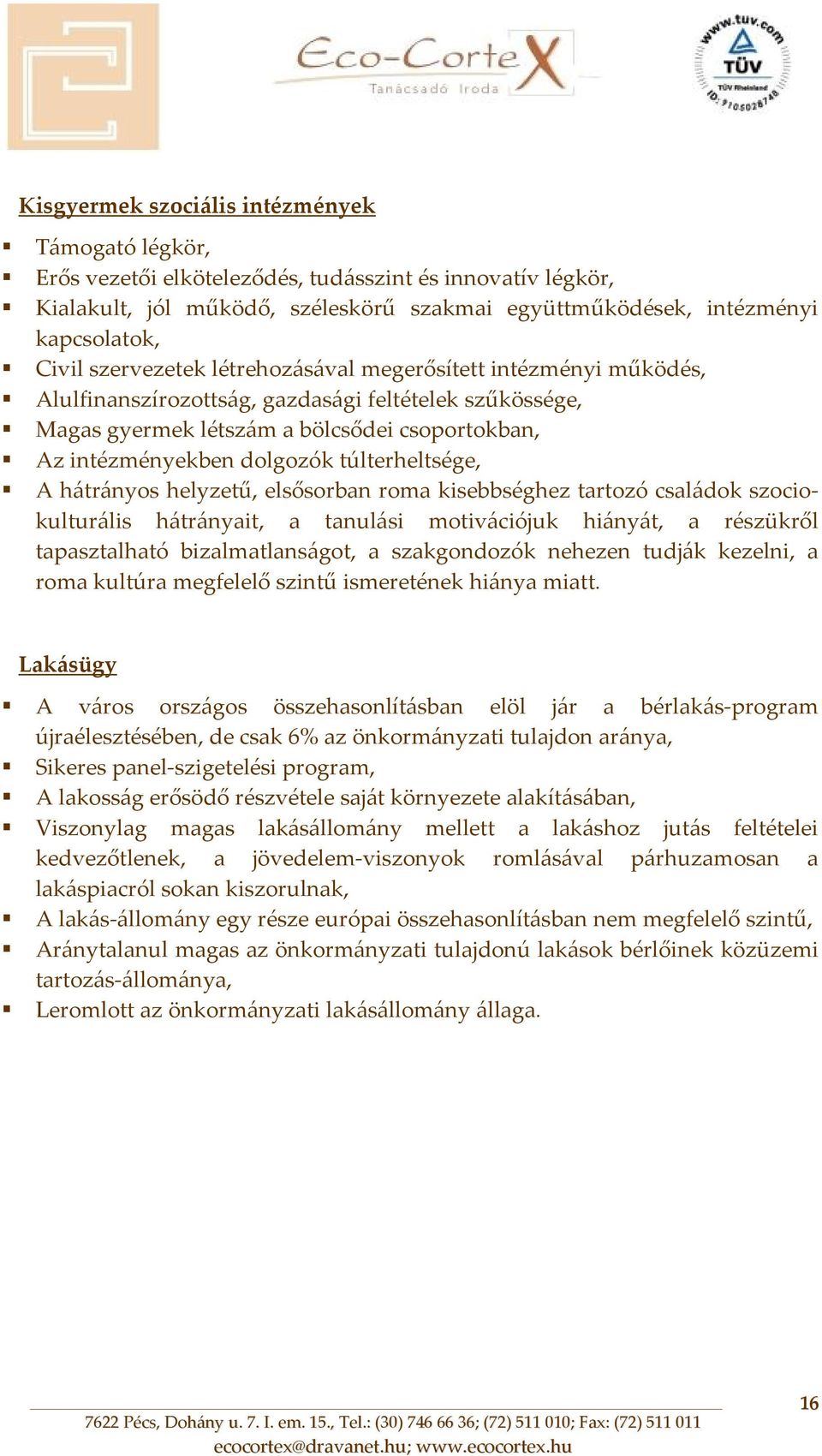 túlterheltsége, A hátrányos helyzetű, elsősorban roma kisebbséghez tartozó családok szociokulturális hátrányait, a tanulási motivációjuk hiányát, a részükről tapasztalható bizalmatlanságot, a