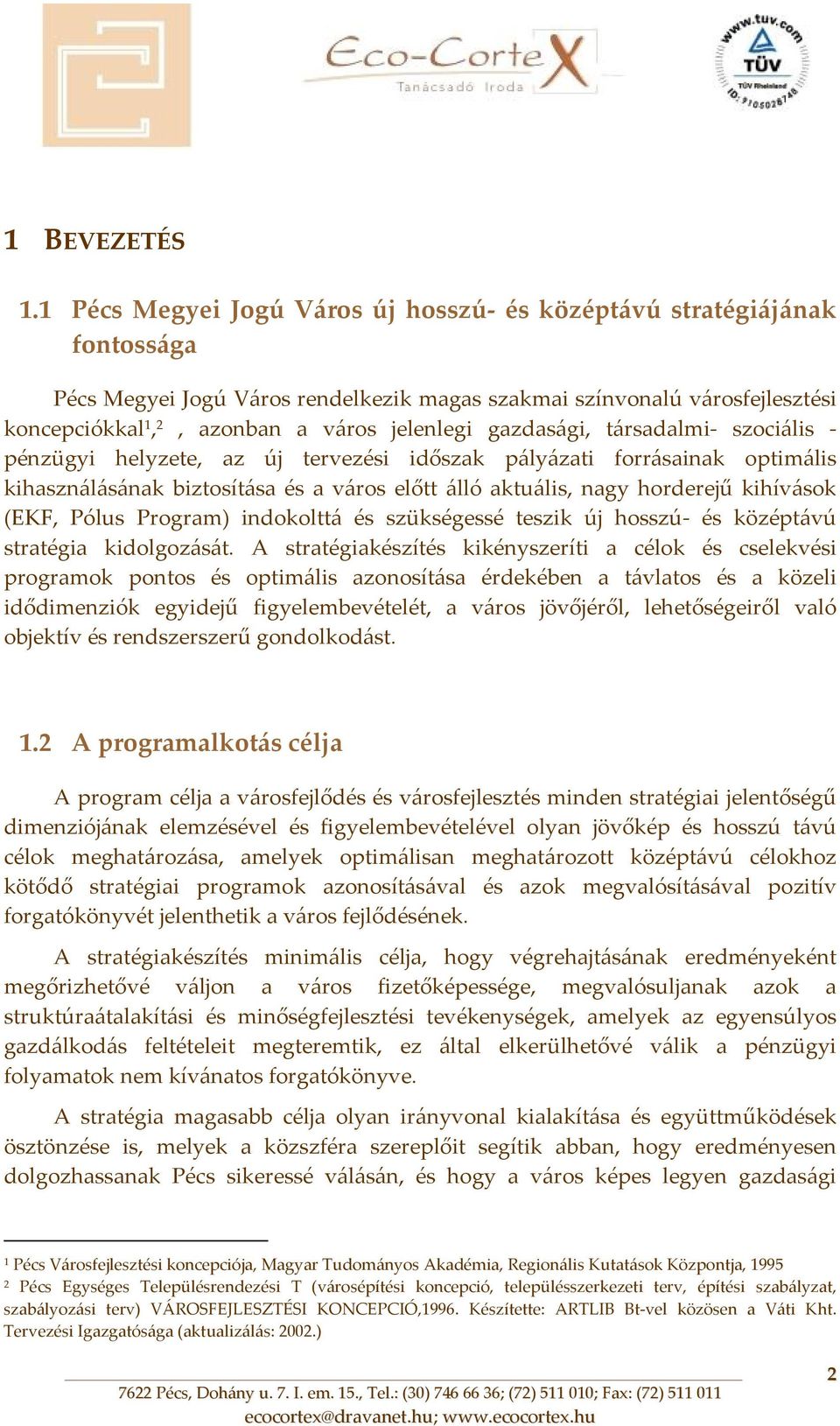 gazdasági, társadalmi szociális pénzügyi helyzete, az új tervezési időszak pályázati forrásainak optimális kihasználásának biztosítása és a város előtt álló aktuális, nagy horderejű kihívások (EKF,