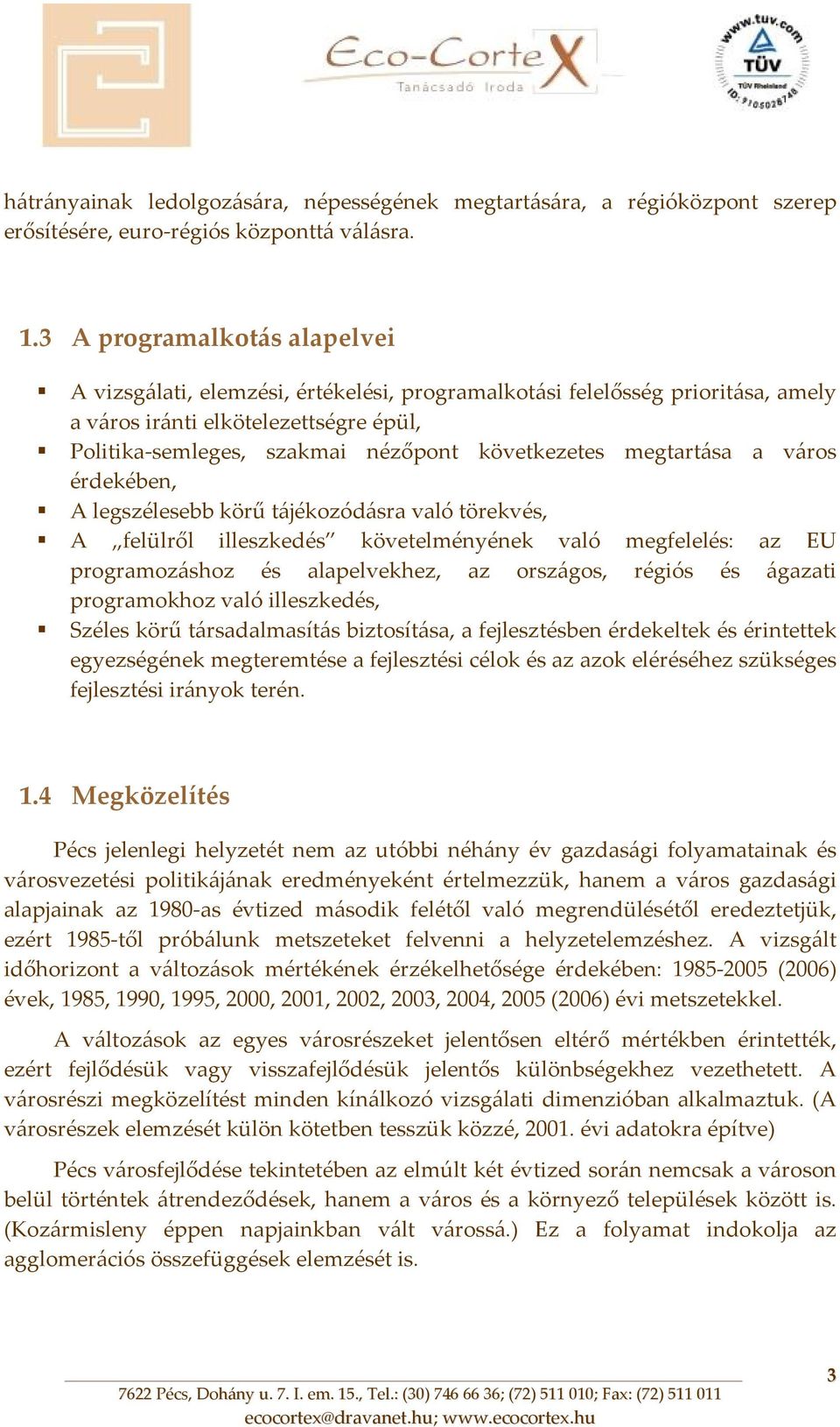 megtartása a város érdekében, A legszélesebb körű tájékozódásra való törekvés, A felülről illeszkedés követelményének való megfelelés: az EU programozáshoz és alapelvekhez, az országos, régiós és