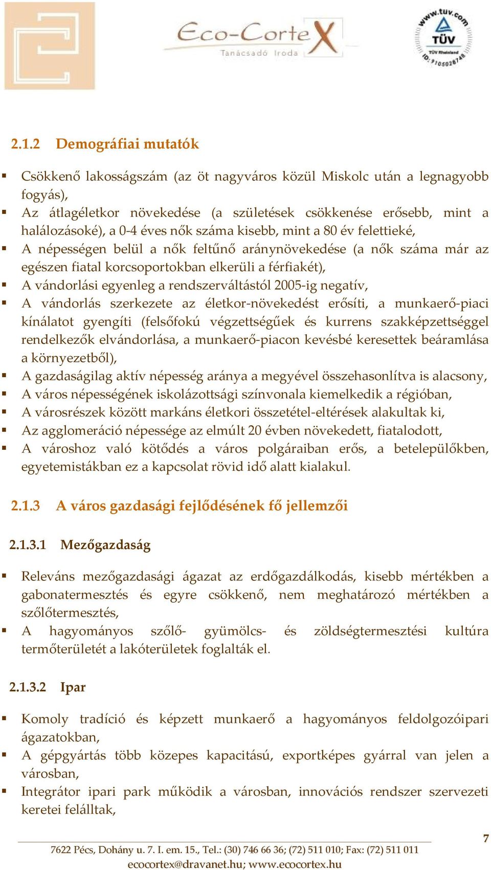 rendszerváltástól 2005 ig negatív, A vándorlás szerkezete az életkor növekedést erősíti, a munkaerő piaci kínálatot gyengíti (felsőfokú végzettségűek és kurrens szakképzettséggel rendelkezők