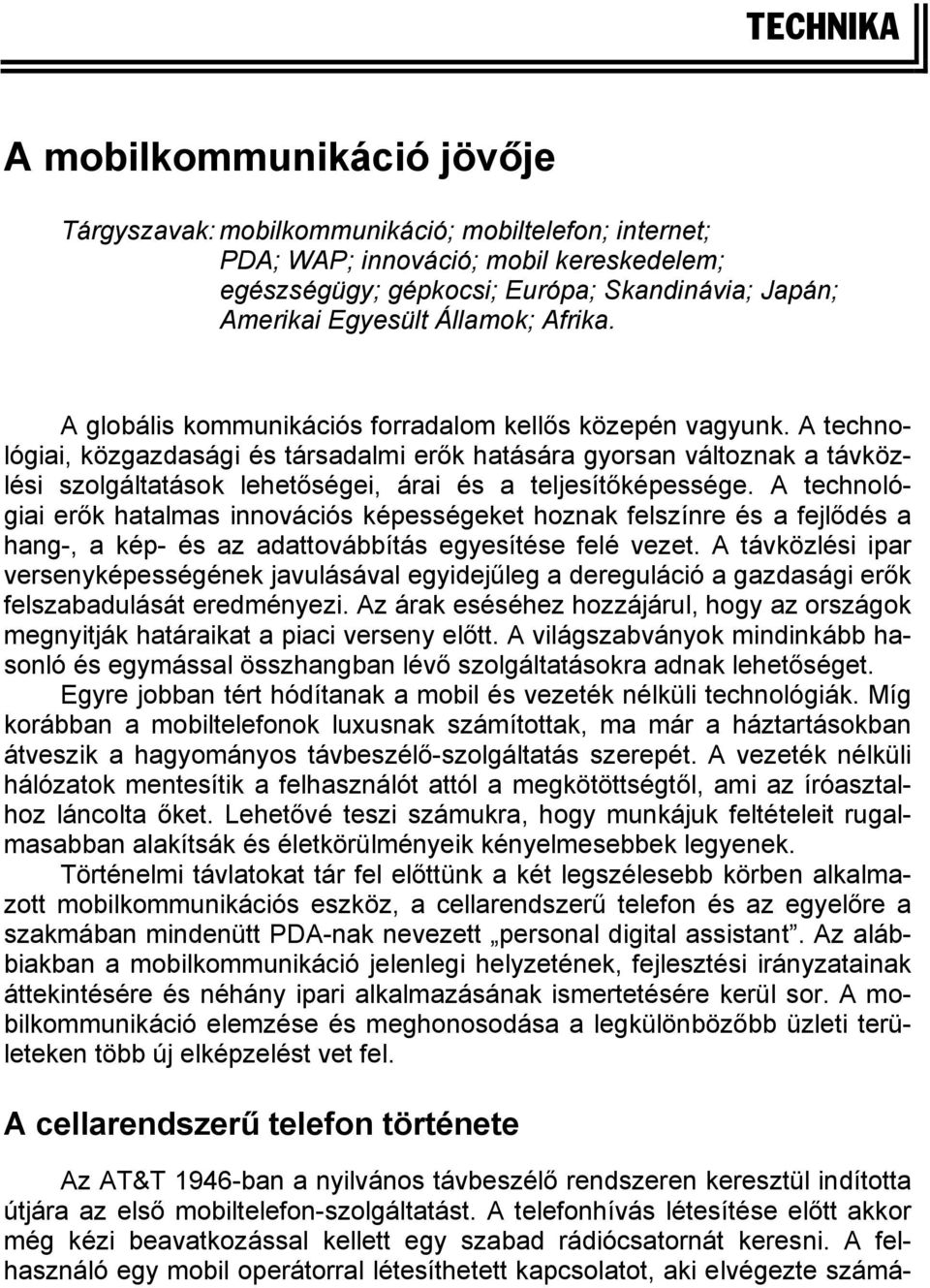 A technológiai, közgazdasági és társadalmi erők hatására gyorsan változnak a távközlési szolgáltatások lehetőségei, árai és a teljesítőképessége.