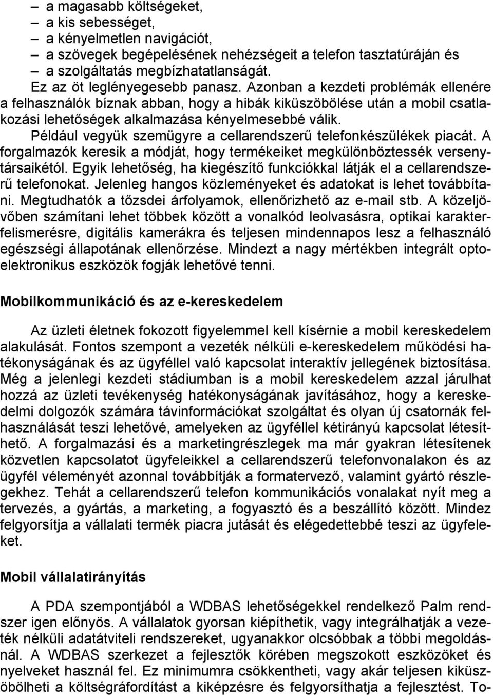 Például vegyük szemügyre a cellarendszerű telefonkészülékek piacát. A forgalmazók keresik a módját, hogy termékeiket megkülönböztessék versenytársaikétól.