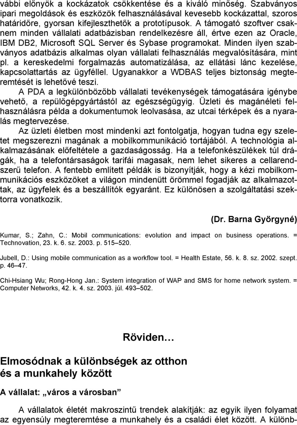 Minden ilyen szabványos adatbázis alkalmas olyan vállalati felhasználás megvalósítására, mint pl. a kereskedelmi forgalmazás automatizálása, az ellátási lánc kezelése, kapcsolattartás az ügyféllel.