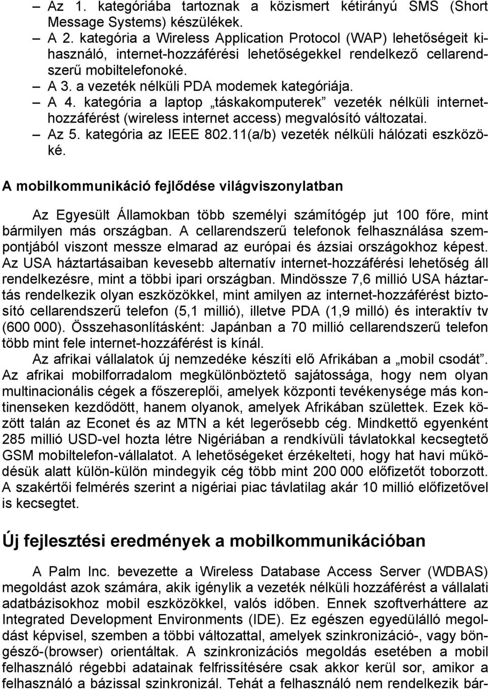 A 4. kategória a laptop táskakomputerek vezeték nélküli internethozzáférést (wireless internet access) megvalósító változatai. Az 5. kategória az IEEE 802.11(a/b) vezeték nélküli hálózati eszközöké.