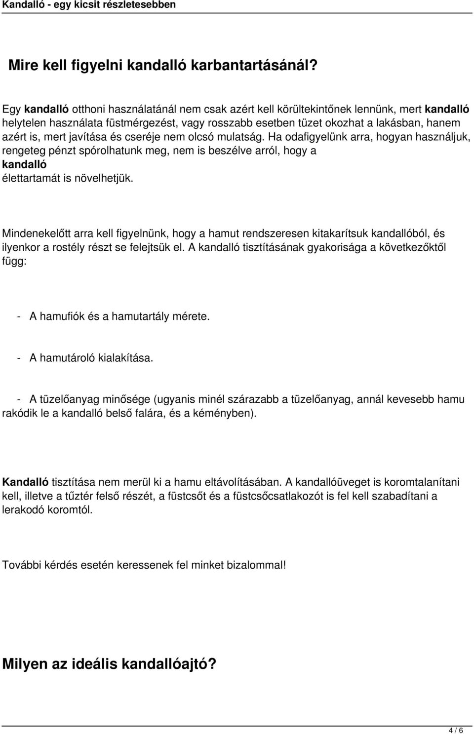 javítása és cseréje nem olcsó mulatság. Ha odafigyelünk arra, hogyan használjuk, rengeteg pénzt spórolhatunk meg, nem is beszélve arról, hogy a kandalló élettartamát is növelhetjük.