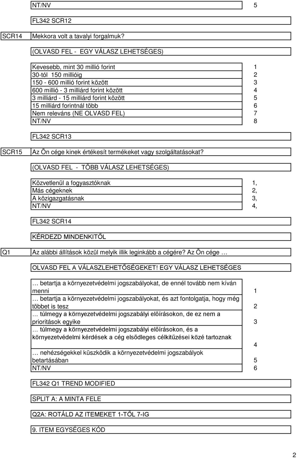 forintnál több Nem releváns (NE OLVASD FEL) 6 7 8 FL SCR SCR Az Ön cége kinek értékesít termékeket vagy szolgáltatásokat?