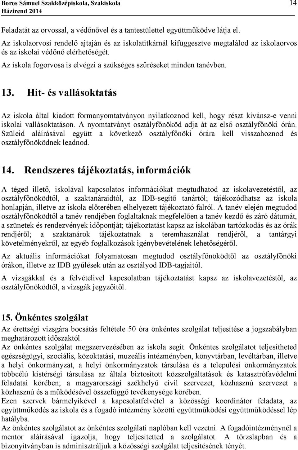 13. Hit- és vallásoktatás Az iskola által kiadott formanyomtatványon nyilatkoznod kell, hogy részt kívánsz-e venni iskolai vallásoktatáson.