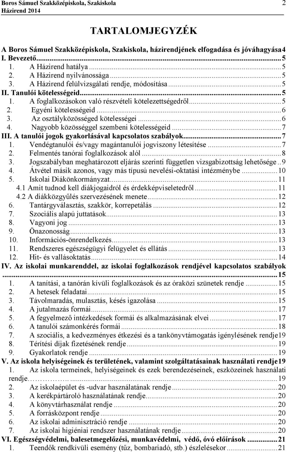 .. 6 3. Az osztályközösséged kötelességei... 6 4. Nagyobb közösséggel szembeni kötelességeid... 7 III. A tanulói jogok gyakorlásával kapcsolatos szabályok... 7 1.