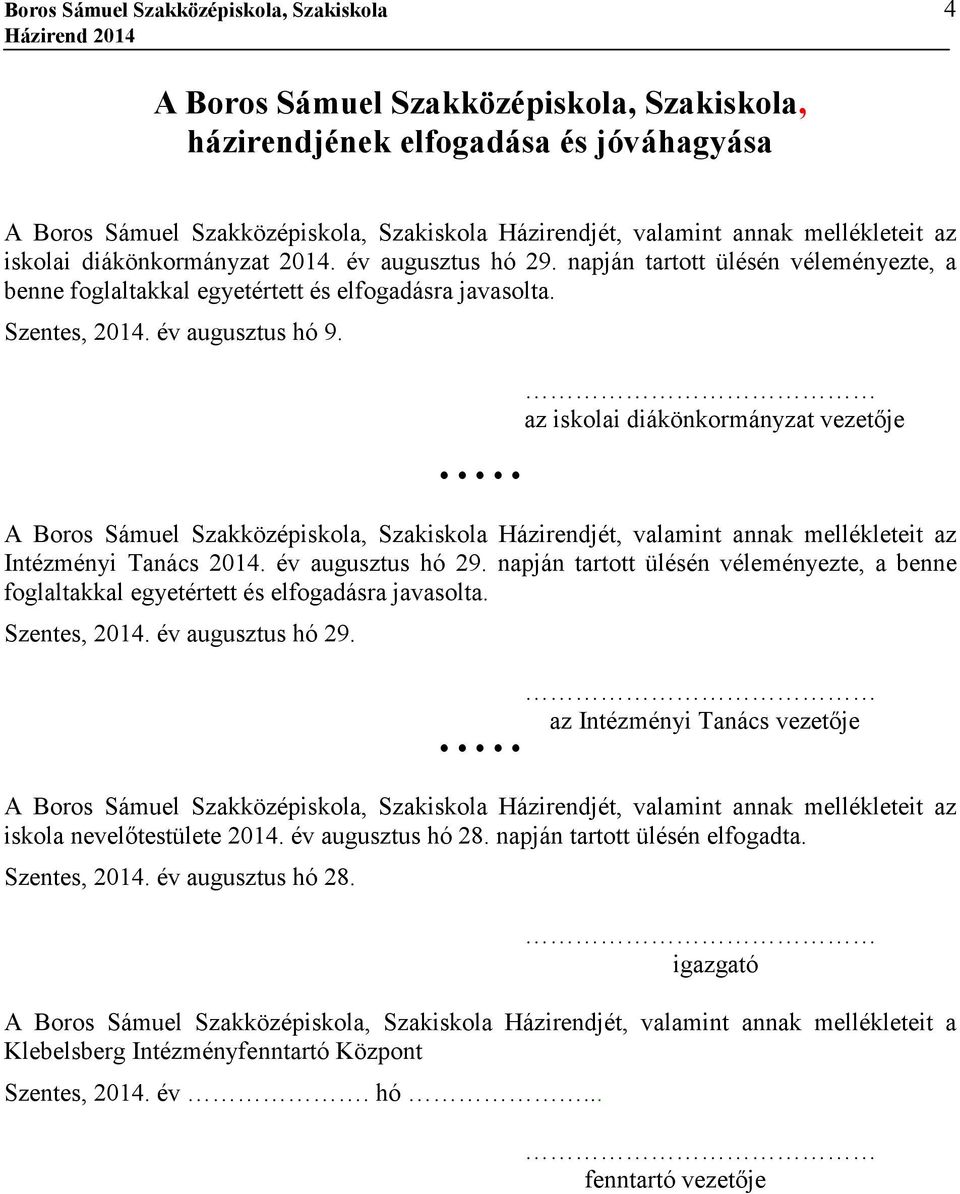 az iskolai diákönkormányzat vezetıje A Boros Sámuel Szakközépiskola, Szakiskola Házirendjét, valamint annak mellékleteit az Intézményi Tanács 2014. év augusztus hó 29.