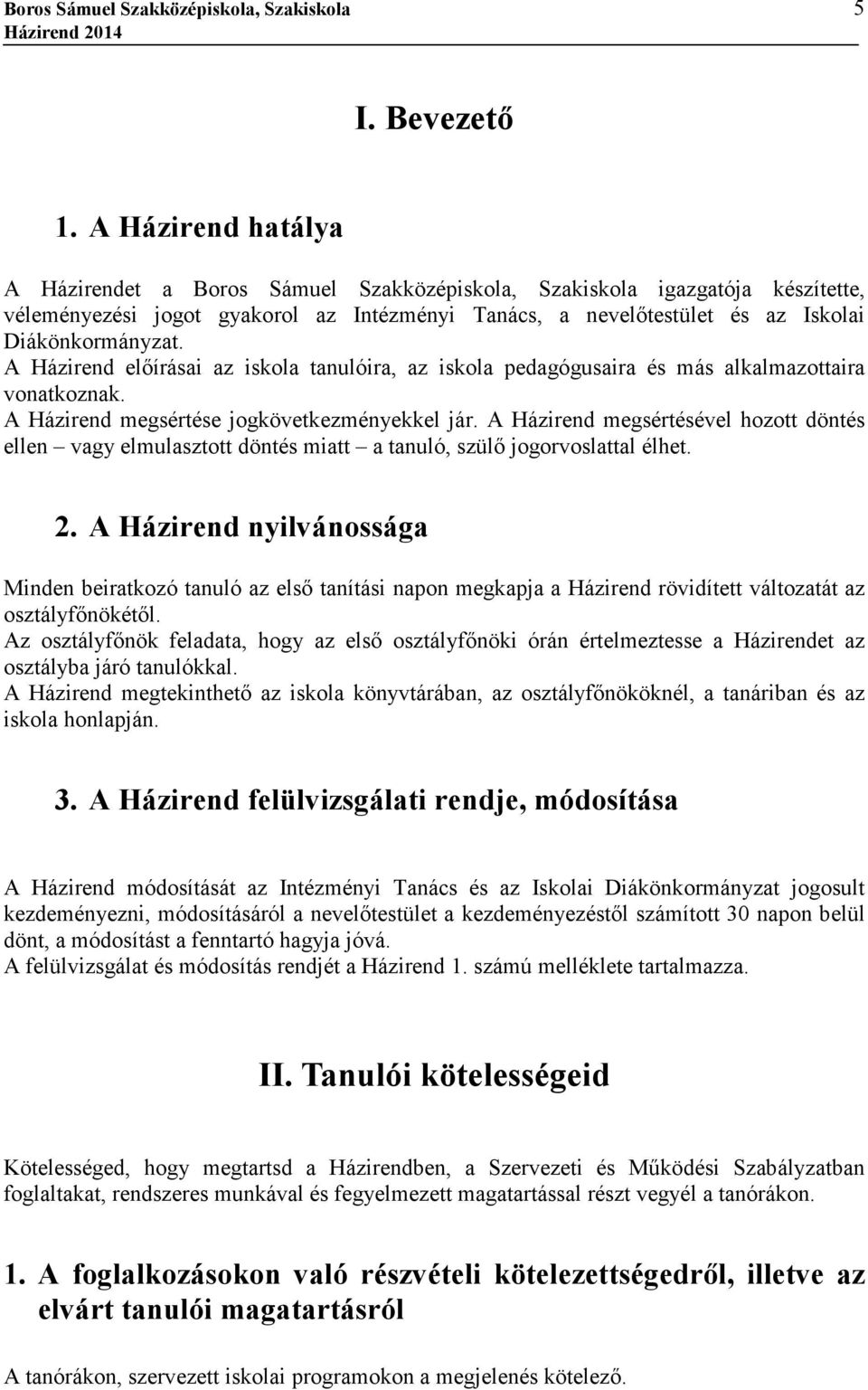 A Házirend elıírásai az iskola tanulóira, az iskola pedagógusaira és más alkalmazottaira vonatkoznak. A Házirend megsértése jogkövetkezményekkel jár.