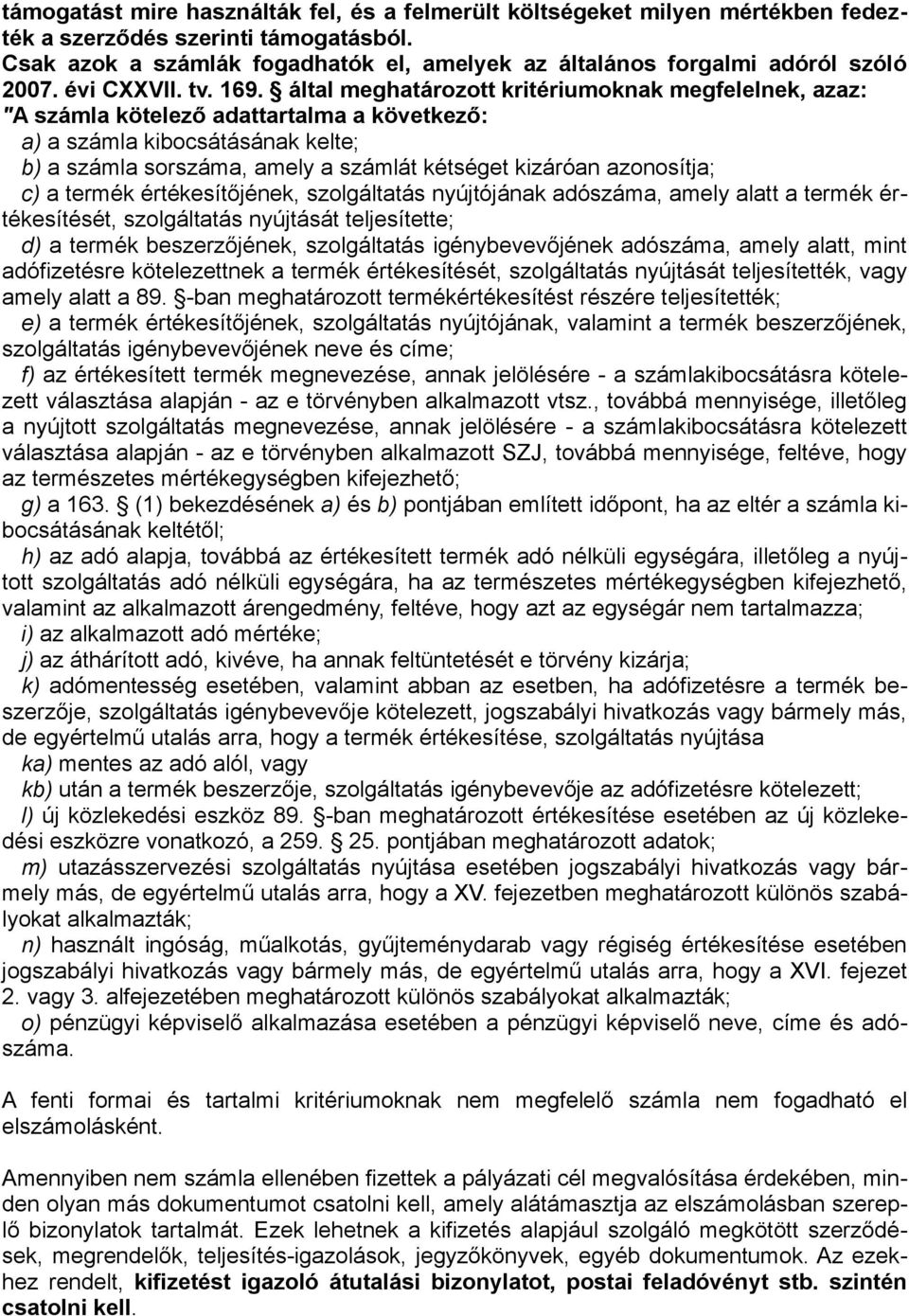 által meghatározott kritériumoknak megfelelnek, azaz: "A számla kötelező adattartalma a következő: a) a számla kibocsátásának kelte; b) a számla sorszáma, amely a számlát kétséget kizáróan