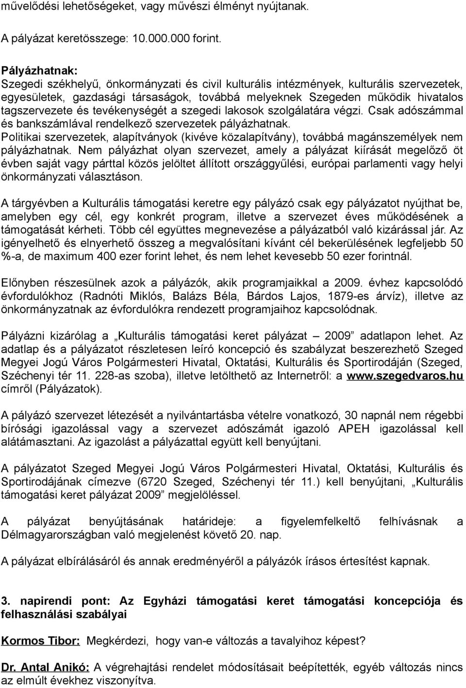 és tevékenységét a szegedi lakosok szolgálatára végzi. Csak adószámmal és bankszámlával rendelkező szervezetek pályázhatnak.