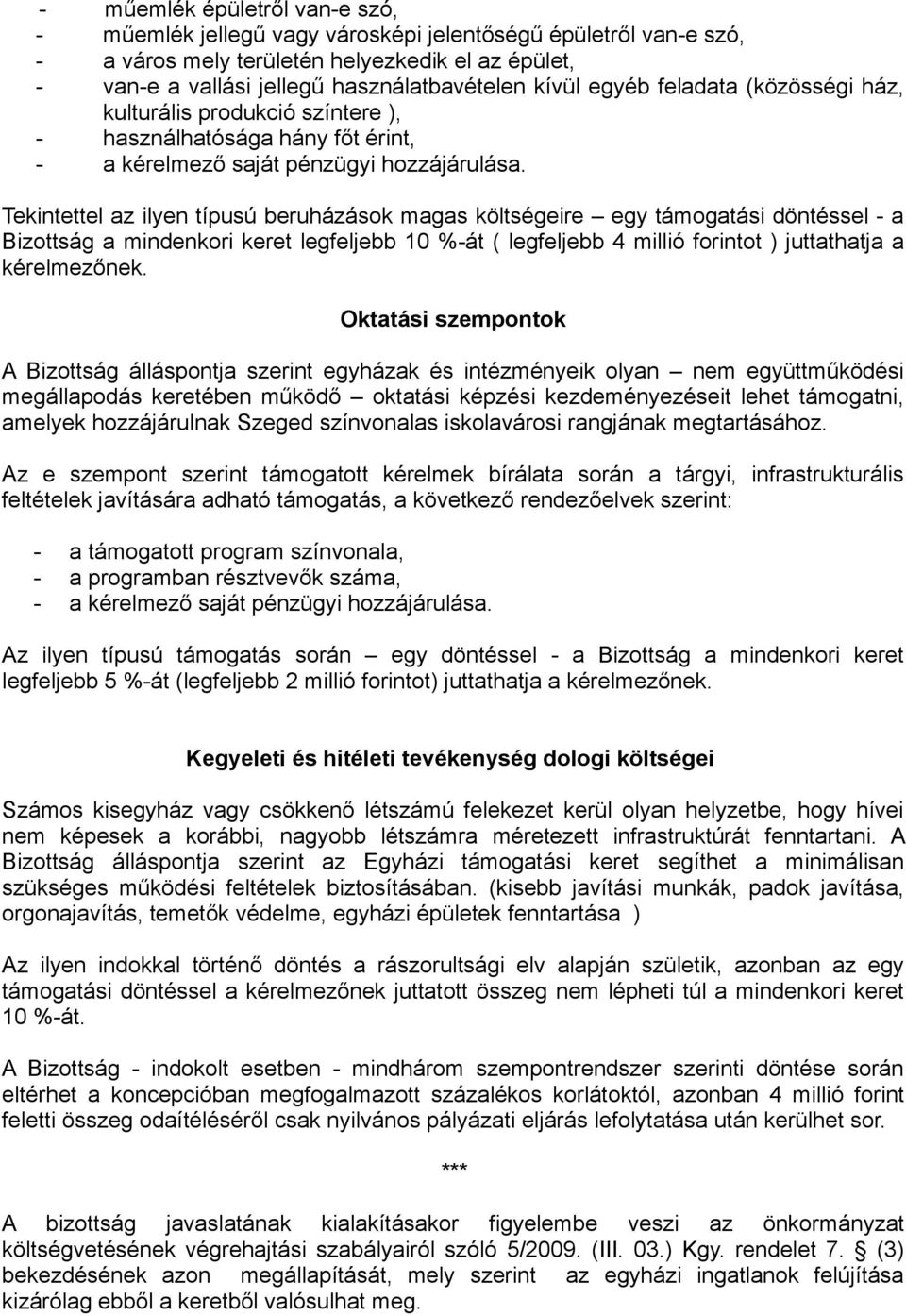 Tekintettel az ilyen típusú beruházások magas költségeire egy támogatási döntéssel - a Bizottság a mindenkori keret legfeljebb 10 %-át ( legfeljebb 4 millió forintot ) juttathatja a kérelmezőnek.