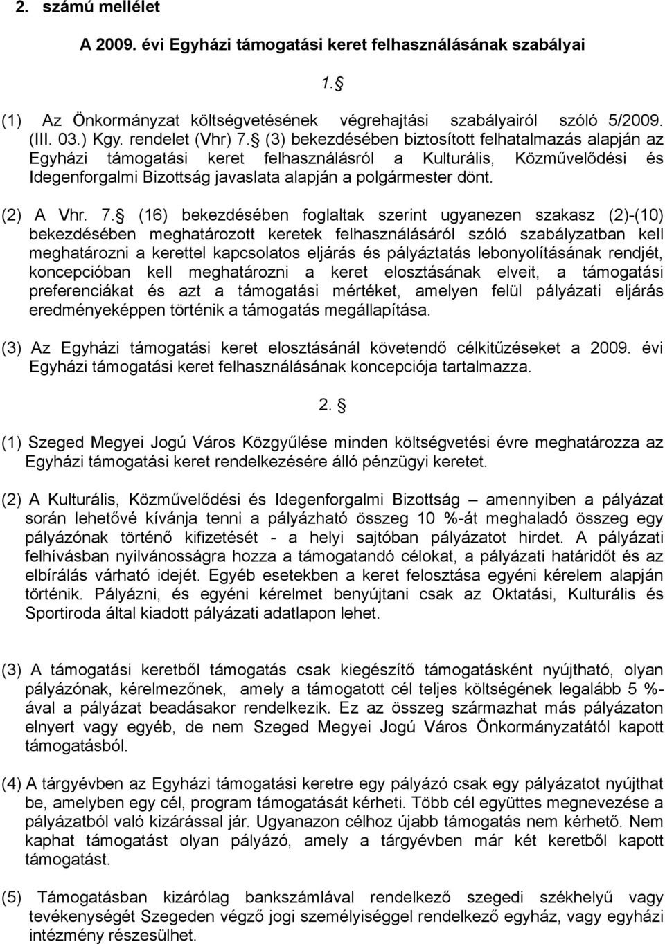 7. (16) bekezdésében foglaltak szerint ugyanezen szakasz (2)-(10) bekezdésében meghatározott keretek felhasználásáról szóló szabályzatban kell meghatározni a kerettel kapcsolatos eljárás és