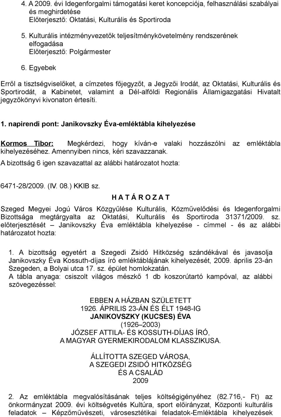 Egyebek Erről a tisztségviselőket, a címzetes főjegyzőt, a Jegyzői Irodát, az Oktatási, Kulturális és Sportirodát, a Kabinetet, valamint a Dél-alföldi Regionális Államigazgatási Hivatalt jegyzőkönyvi