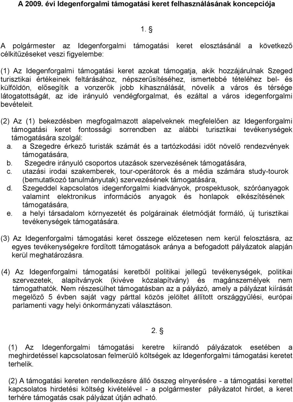 turisztikai értékeinek feltárásához, népszerűsítéséhez, ismertebbé tételéhez bel- és külföldön, elősegítik a vonzerők jobb kihasználását, növelik a város és térsége látogatottságát, az ide irányuló