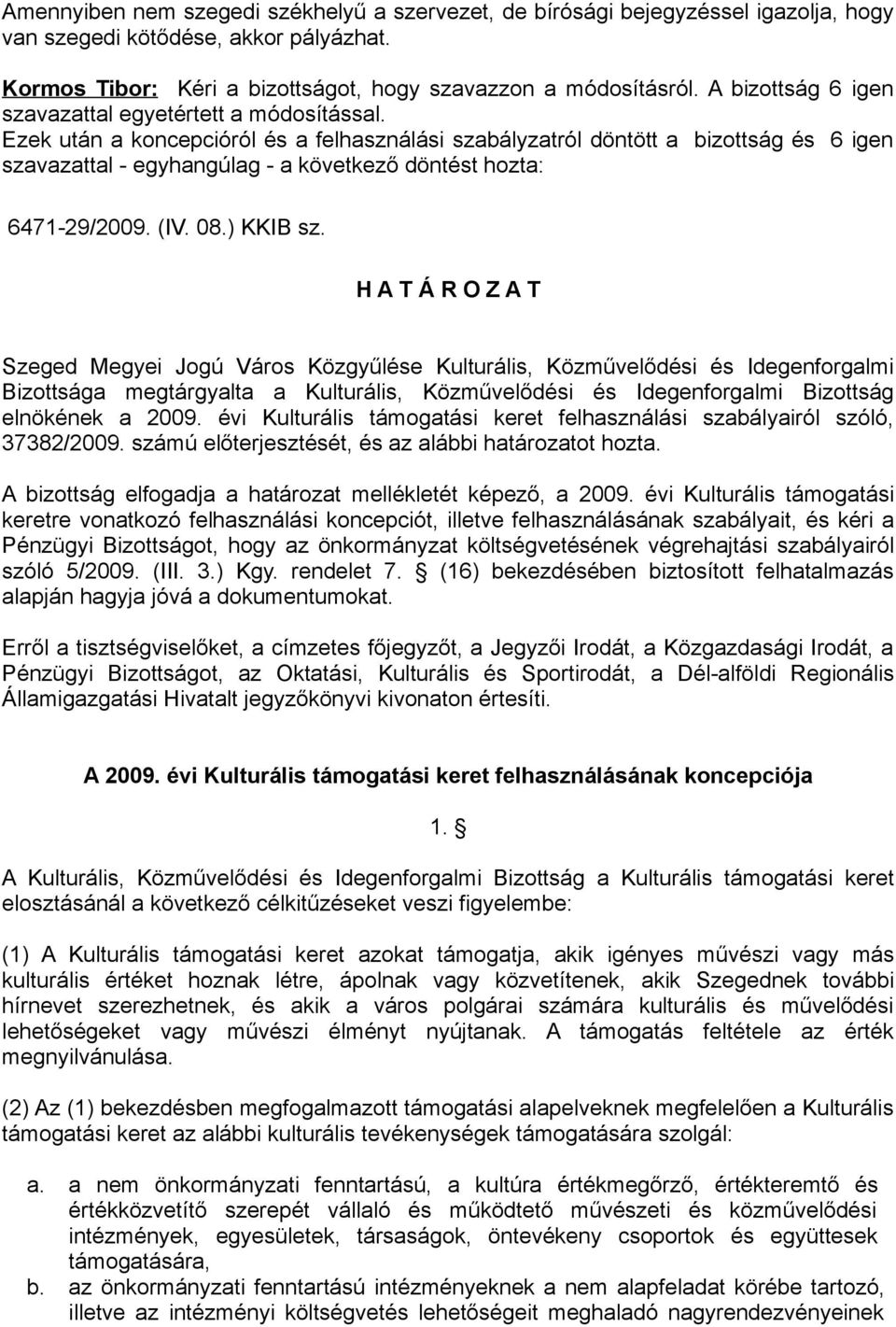 Ezek után a koncepcióról és a felhasználási szabályzatról döntött a bizottság és 6 igen szavazattal - egyhangúlag - a következő döntést hozta: 6471-29/2009. (IV. 08.) KKIB sz.