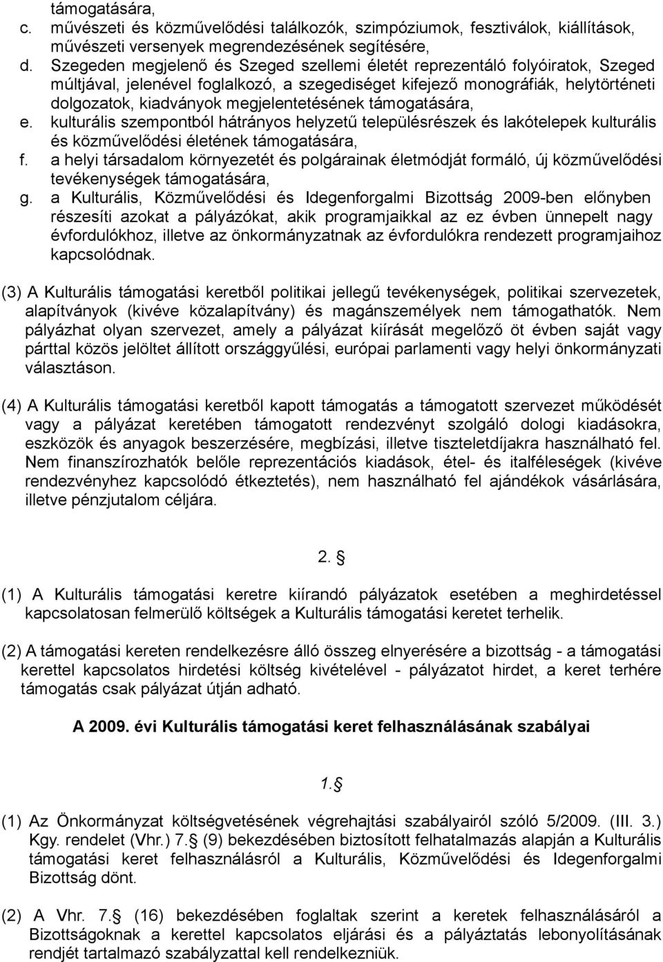 megjelentetésének támogatására, e. kulturális szempontból hátrányos helyzetű településrészek és lakótelepek kulturális és közművelődési életének támogatására, f.