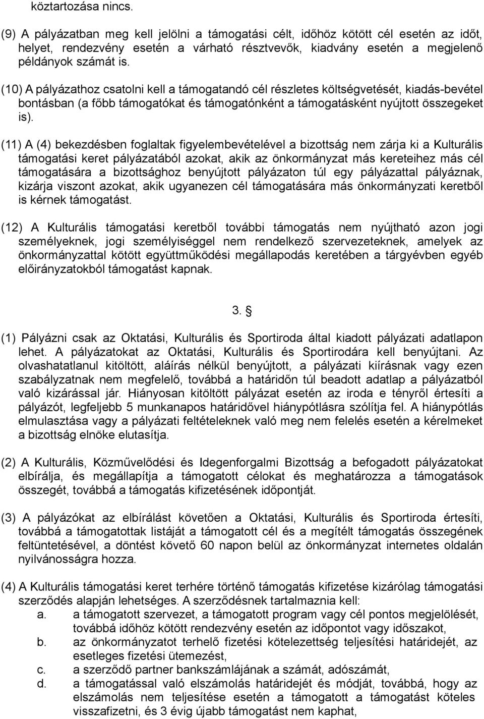 (10) A pályázathoz csatolni kell a támogatandó cél részletes költségvetését, kiadás-bevétel bontásban (a főbb támogatókat és támogatónként a támogatásként nyújtott összegeket is).