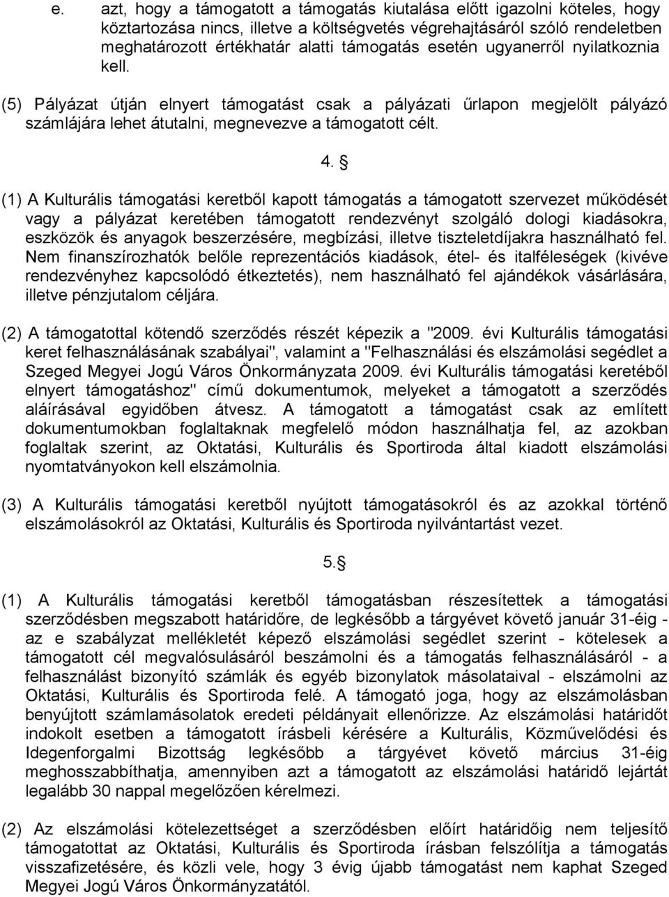 (1) A Kulturális támogatási keretből kapott támogatás a támogatott szervezet működését vagy a pályázat keretében támogatott rendezvényt szolgáló dologi kiadásokra, eszközök és anyagok beszerzésére,