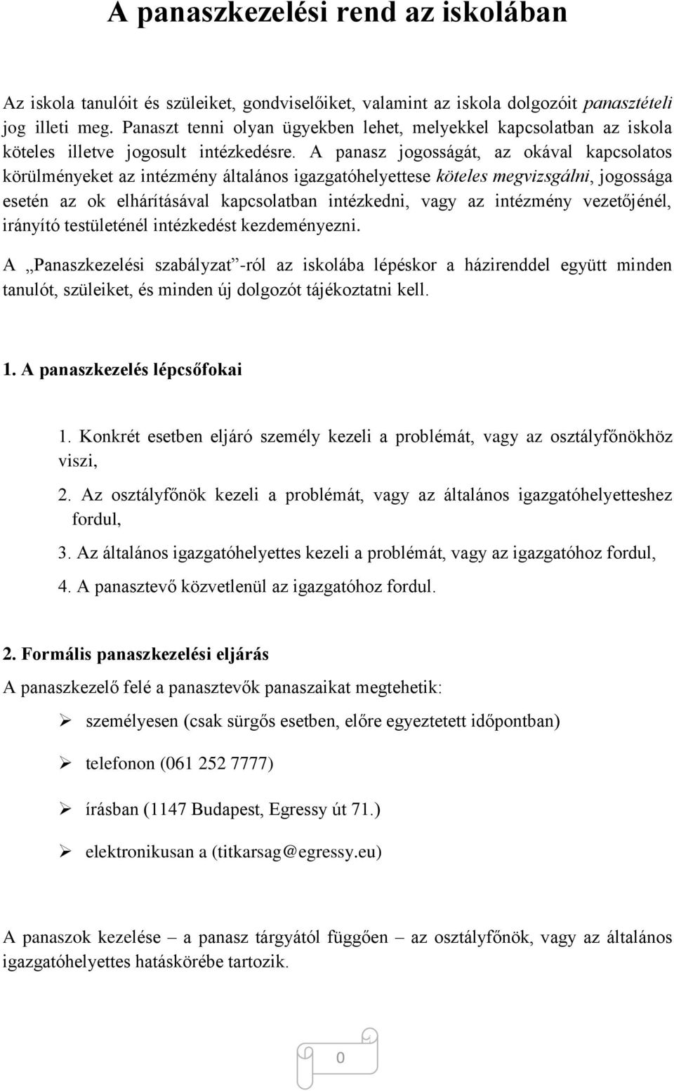 A panasz jogosságát, az okával kapcsolatos körülményeket az intézmény általános igazgatóhelyettese köteles megvizsgálni, jogossága esetén az ok elhárításával kapcsolatban intézkedni, vagy az