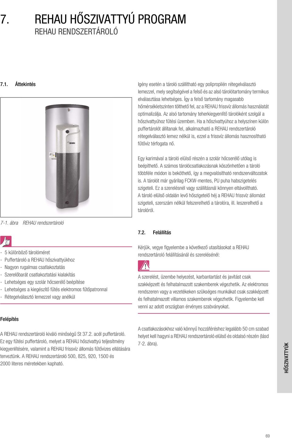 Így a fels tartomány magasabb h mérsékletszinten tölthet fel, az a REHAU frissvíz állomás használatát optimalizálja.