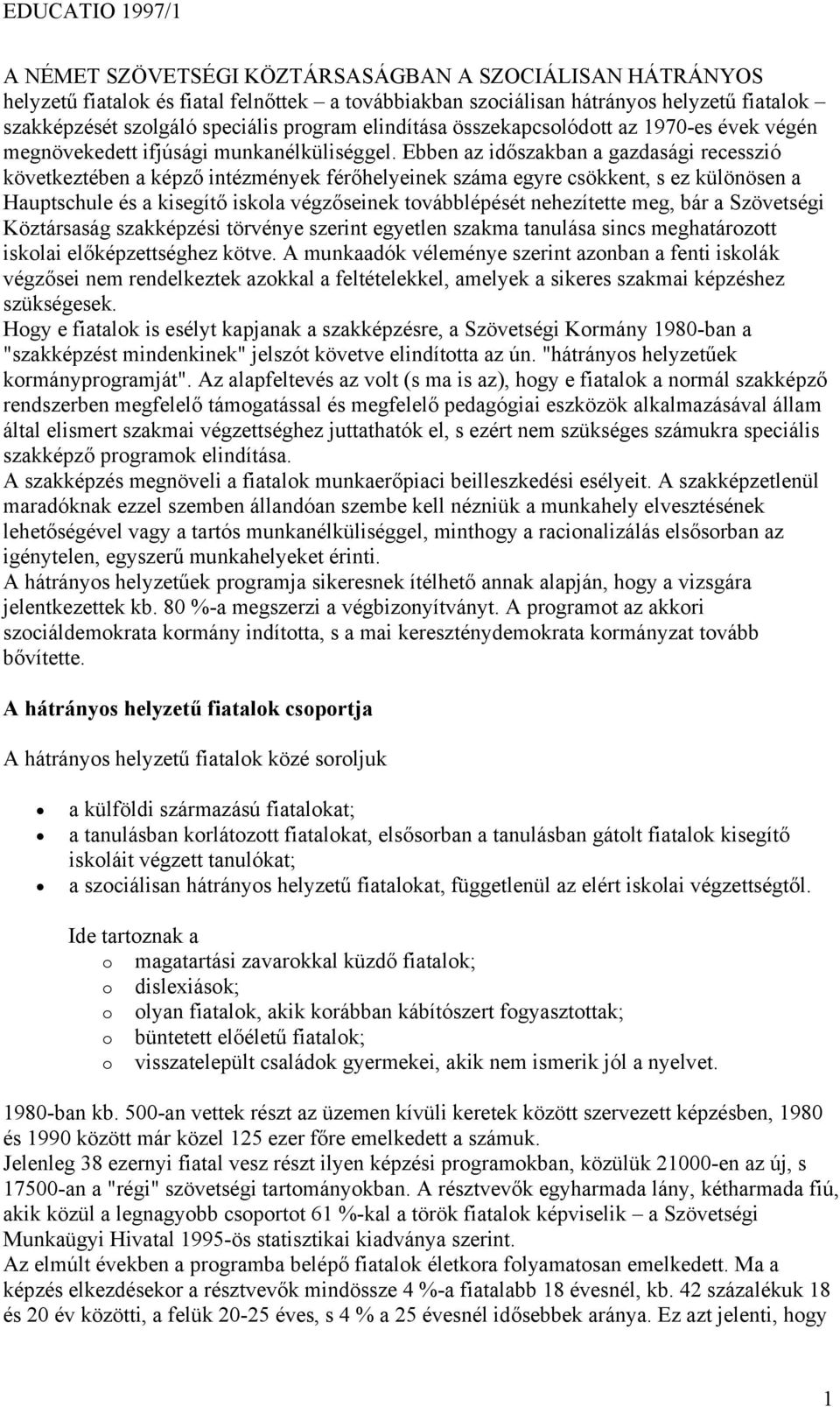 Ebben az időszakban a gazdasági recesszió következtében a képző intézmények férőhelyeinek száma egyre csökkent, s ez különösen a Hauptschule és a kisegítő iskola végzőseinek továbblépését nehezítette