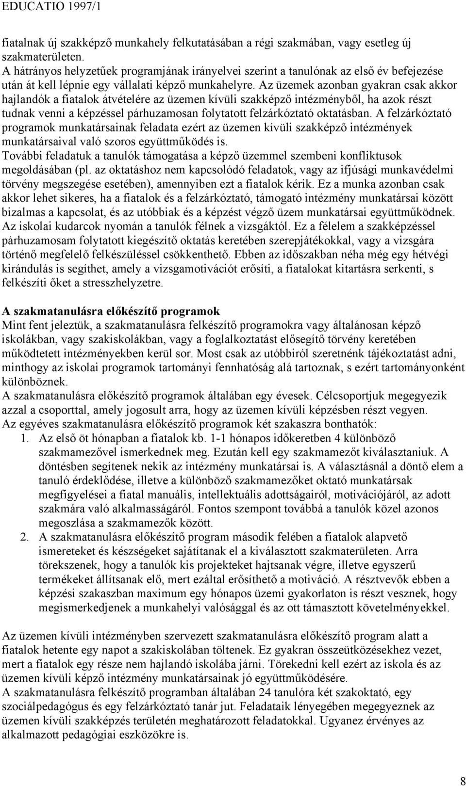 Az üzemek azonban gyakran csak akkor hajlandók a fiatalok átvételére az üzemen kívüli szakképző intézményből, ha azok részt tudnak venni a képzéssel párhuzamosan folytatott felzárkóztató oktatásban.