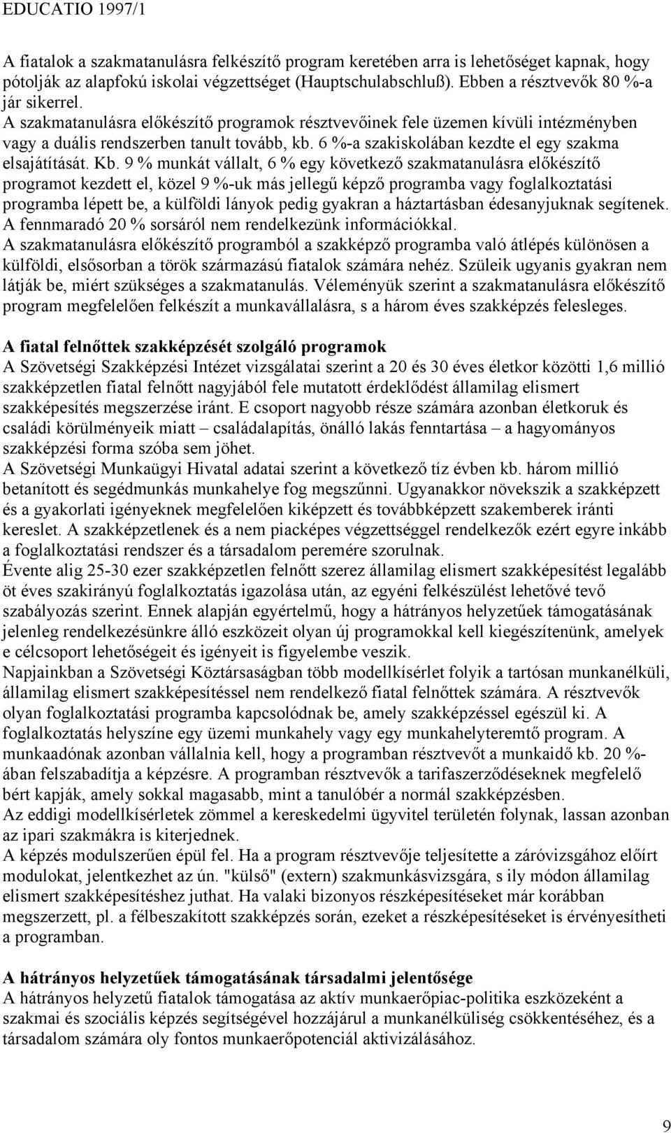 9 % munkát vállalt, 6 % egy következő szakmatanulásra előkészítő programot kezdett el, közel 9 %-uk más jellegű képző programba vagy foglalkoztatási programba lépett be, a külföldi lányok pedig