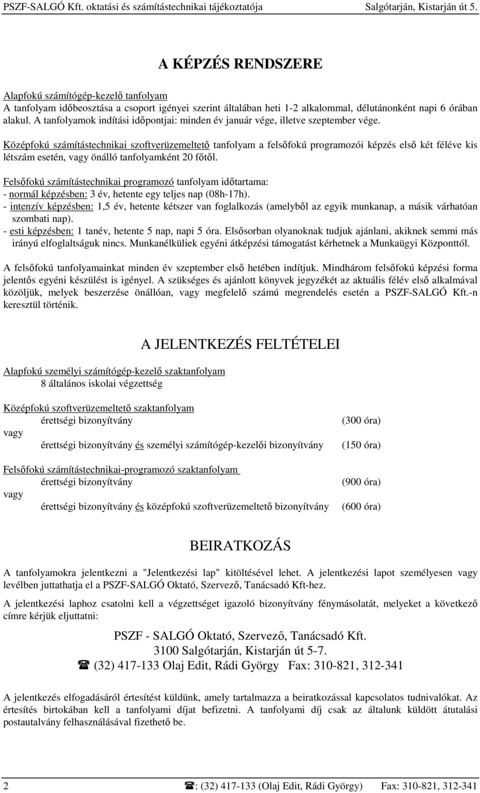 Középfokú számítástechnikai szoftverüzemeltetı tanfolyam a felsıfokú programozói képzés elsı két féléve kis létszám esetén, vagy önálló tanfolyamként 20 fıtıl.