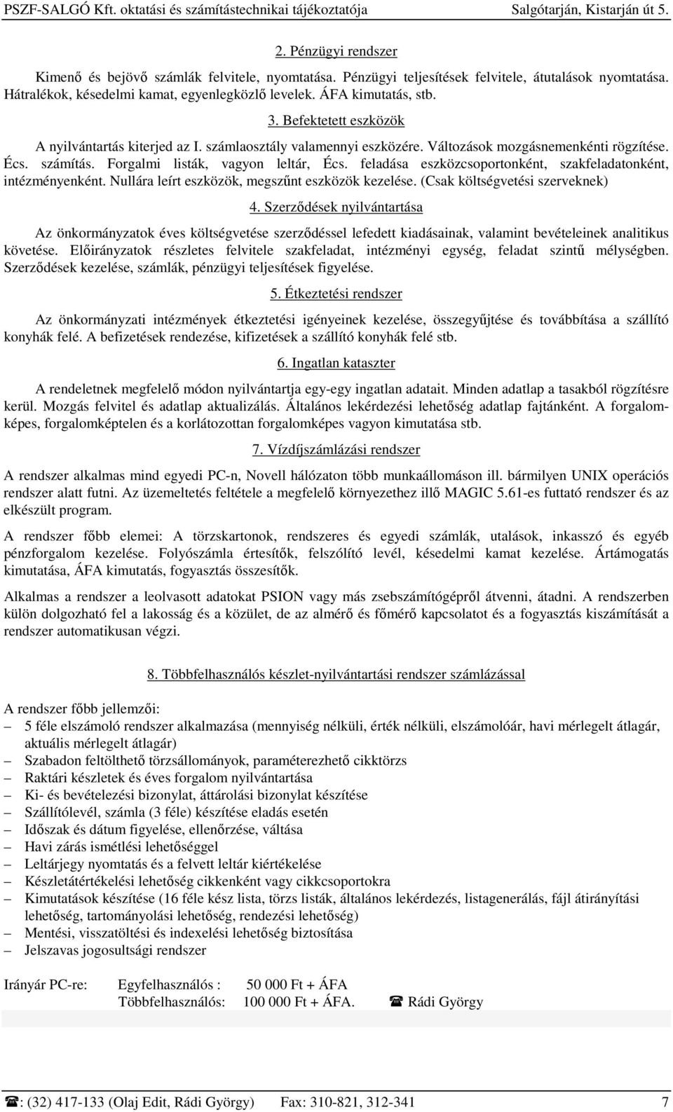 feladása eszközcsoportonként, szakfeladatonként, intézményenként. Nullára leírt eszközök, megszőnt eszközök kezelése. (Csak költségvetési szerveknek) 4.