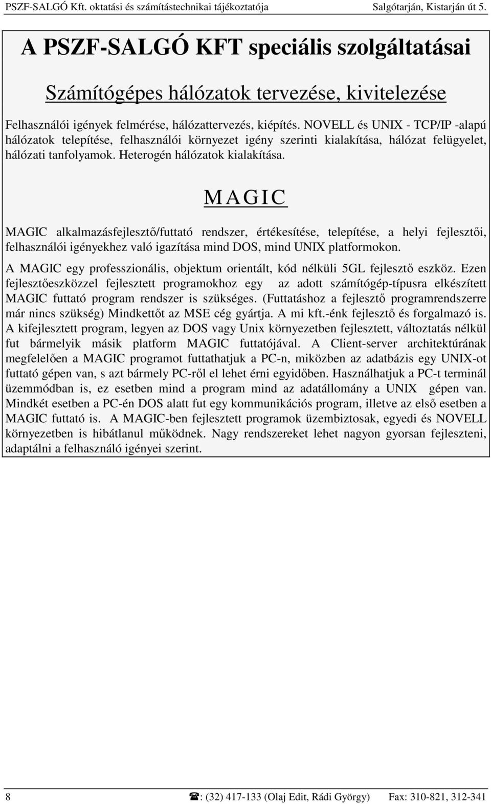 MAGIC MAGIC alkalmazásfejlesztı/futtató rendszer, értékesítése, telepítése, a helyi fejlesztıi, felhasználói igényekhez való igazítása mind DOS, mind UNIX platformokon.