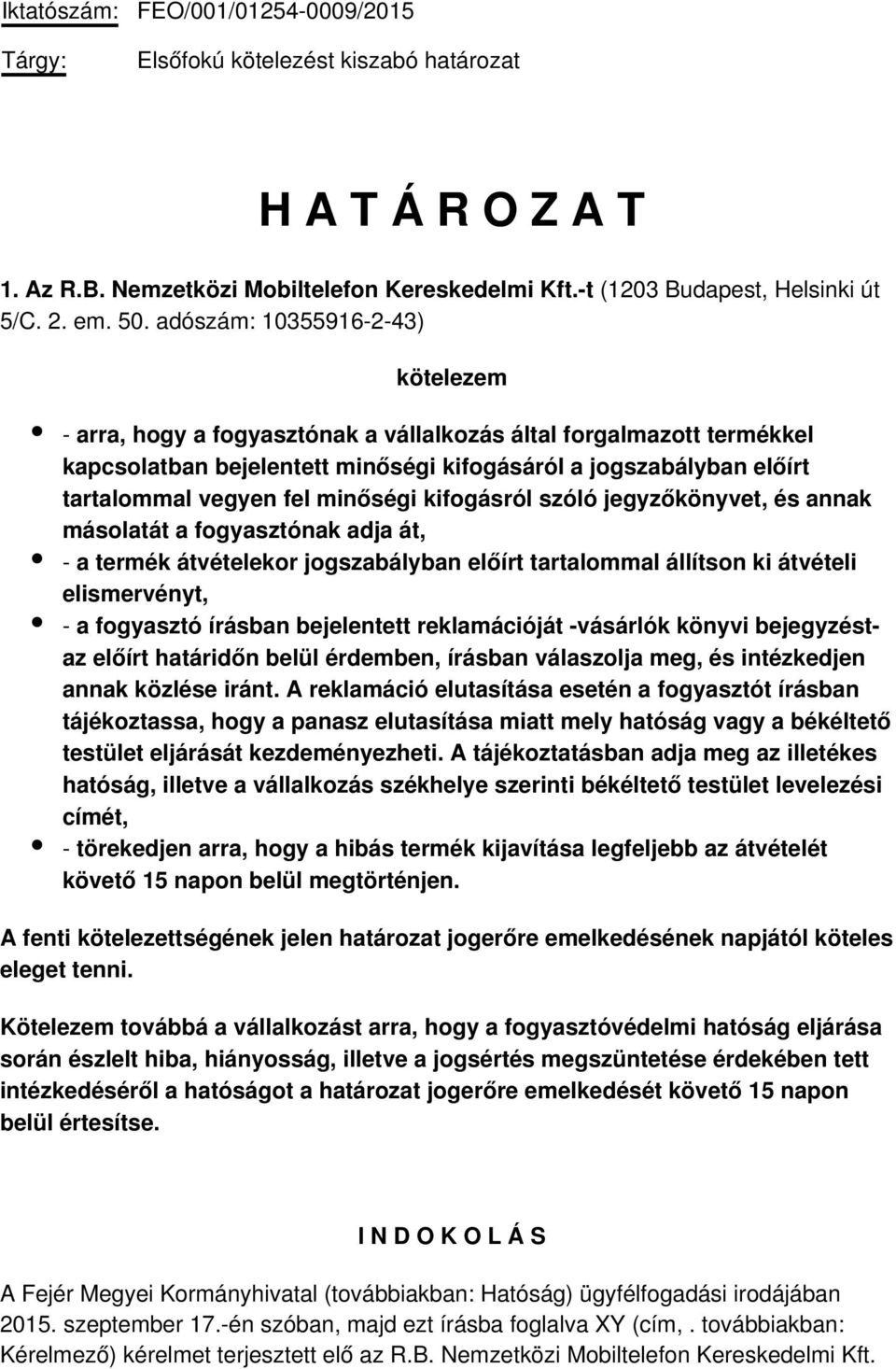 minőségi kifogásról szóló jegyzőkönyvet, és annak másolatát a fogyasztónak adja át, - a termék átvételekor jogszabályban előírt tartalommal állítson ki átvételi elismervényt, - a fogyasztó írásban