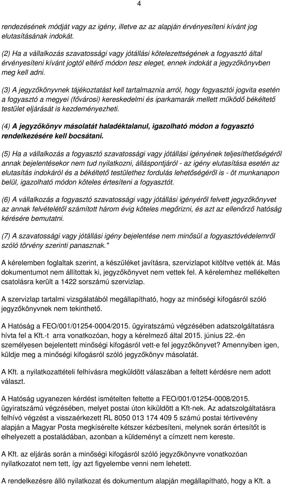 (3) A jegyzőkönyvnek tájékoztatást kell tartalmaznia arról, hogy fogyasztói jogvita esetén a fogyasztó a megyei (fővárosi) kereskedelmi és iparkamarák mellett működő békéltető testület eljárását is