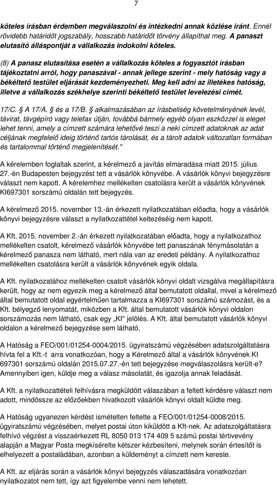 (8) A panasz elutasítása esetén a vállalkozás köteles a fogyasztót írásban tájékoztatni arról, hogy panaszával - annak jellege szerint - mely hatóság vagy a békéltető testület eljárását