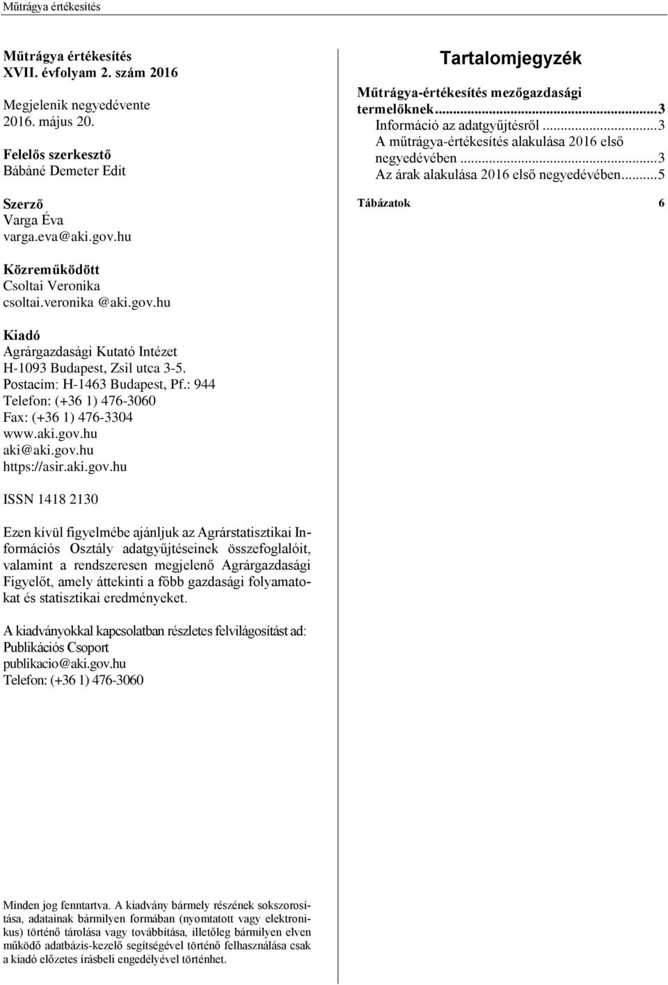 .. 3 Az árak alakulása 2016 első negyedévében... 5 Tábázatok 6 Közreműködött Csoltai Veronika csoltai.veronika @aki.gov.hu Kiadó Agrárgazdasági Kutató Intézet H-1093 Budapest, Zsil utca 3-5.