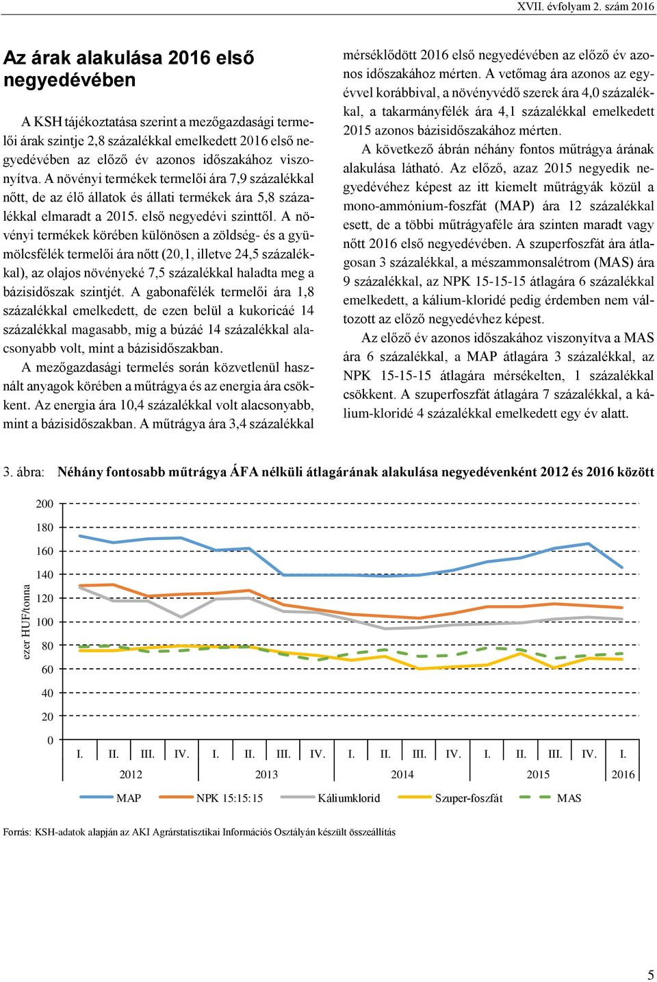 viszonyítva. A növényi termékek termelői ára 7,9 százalékkal nőtt, de az élő állatok és állati termékek ára 5,8 százalékkal elmaradt a 2015. első negyedévi szinttől.