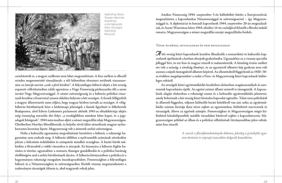 szeptember 20-án megszakadtak, és Aarne Wuorimaa követ 1944. október 14-én családjával felszállt a Bécsbe induló vonatra. Magyarországon a német megszállás szovjet megszállásba fordult.