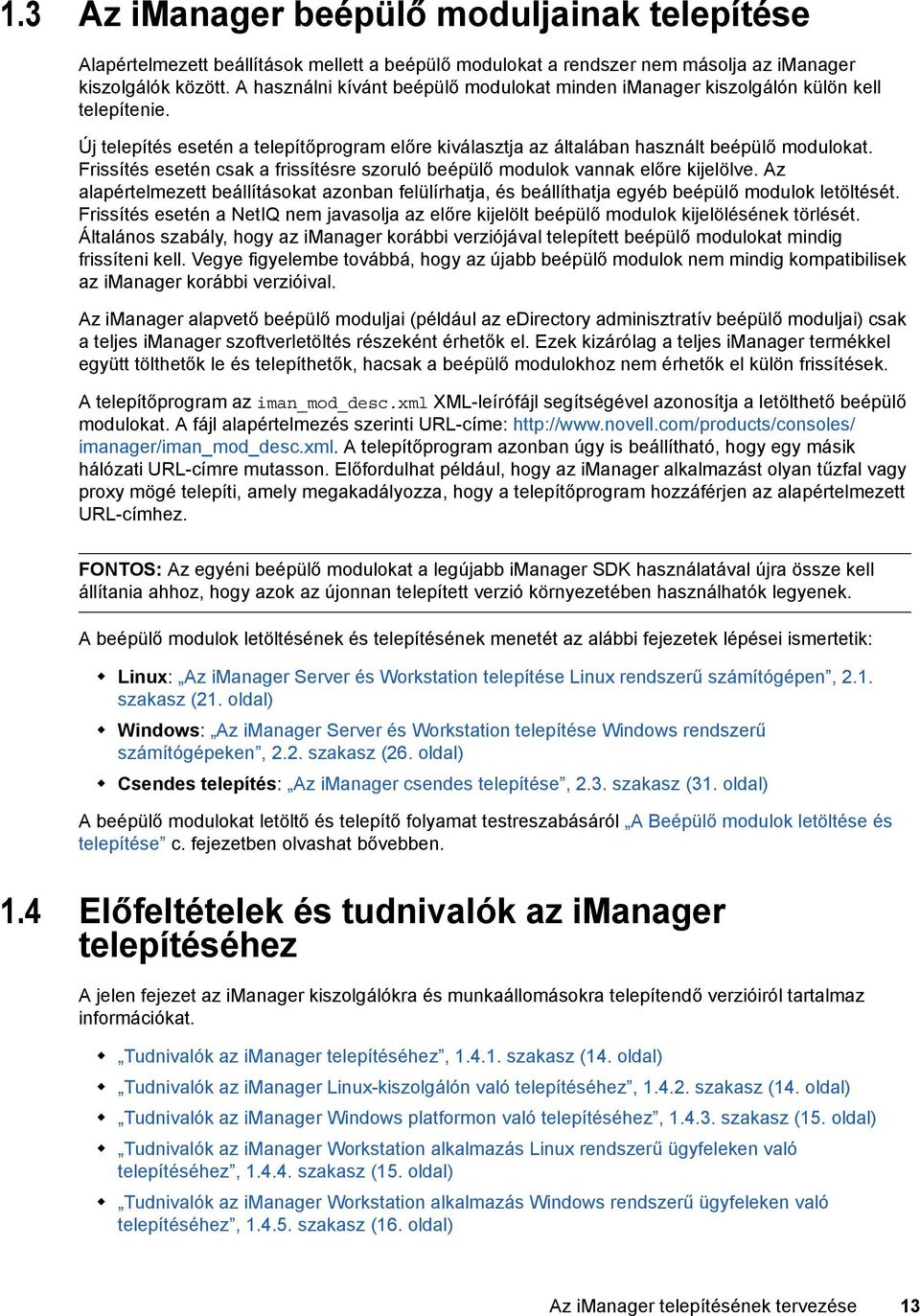 Frissítés esetén csak a frissítésre szoruló beépülő modulok vannak előre kijelölve. Az alapértelmezett beállításokat azonban felülírhatja, és beállíthatja egyéb beépülő modulok letöltését.