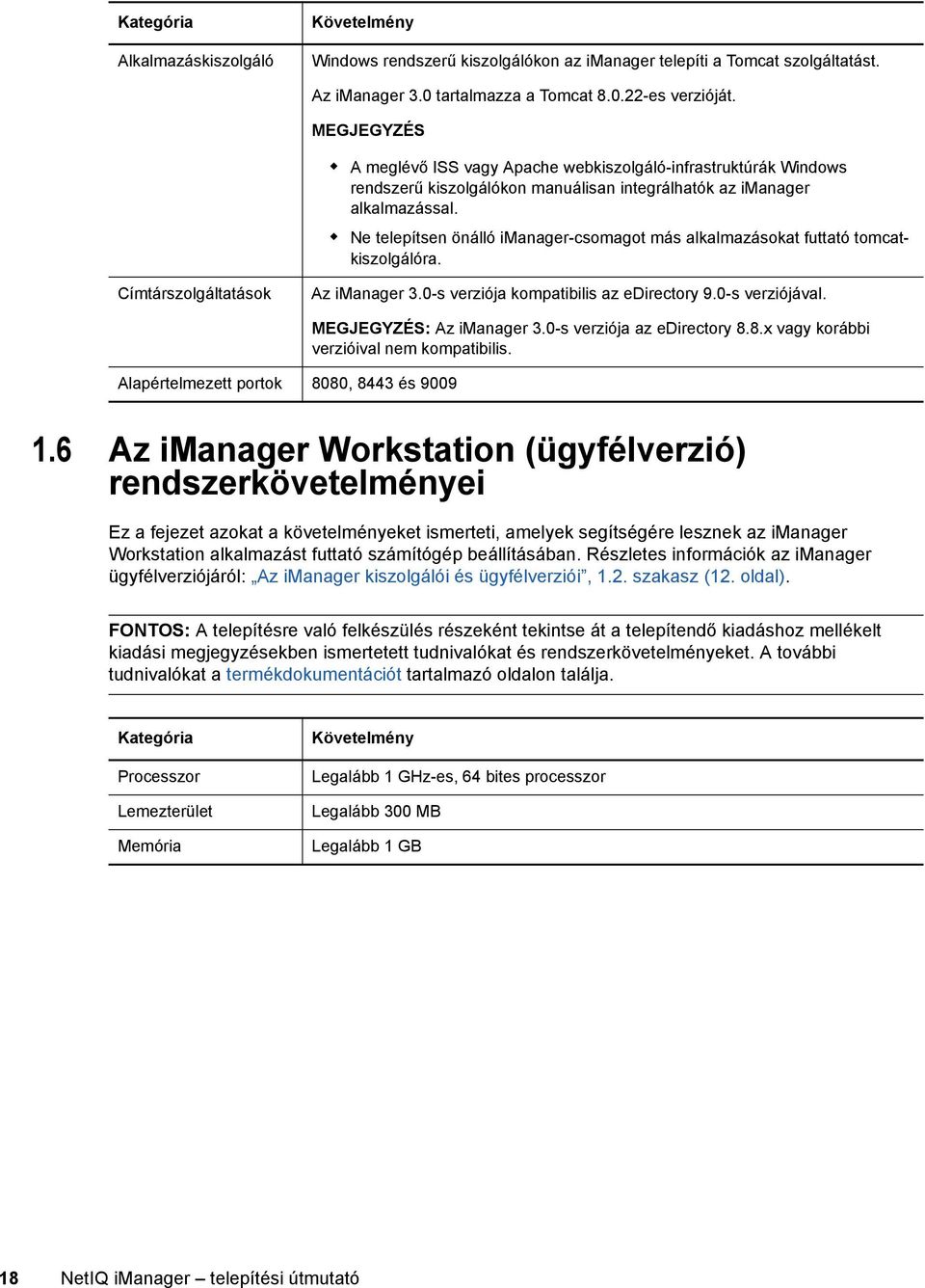 Ne telepítsen önálló imanager-csomagot más alkalmazásokat futtató tomcatkiszolgálóra. Címtárszolgáltatások Az imanager 3.0-s verziója kompatibilis az edirectory 9.0-s verziójával.