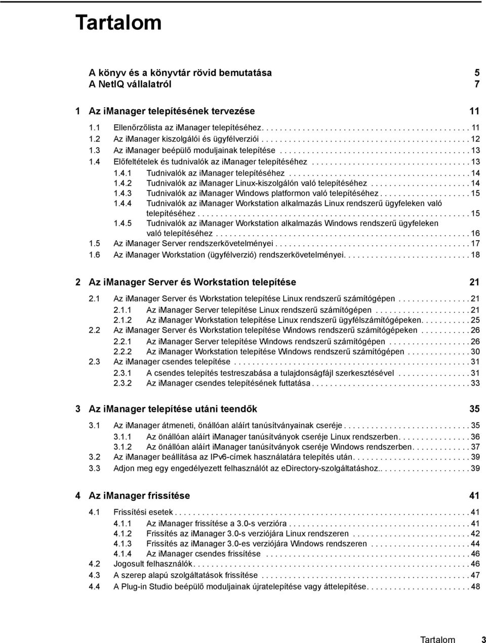 .................................. 13 1.4.1 Tudnivalók az imanager telepítéséhez........................................ 14 1.4.2 Tudnivalók az imanager Linux-kiszolgálón való telepítéséhez...................... 14 1.4.3 Tudnivalók az imanager Windows platformon való telepítéséhez.
