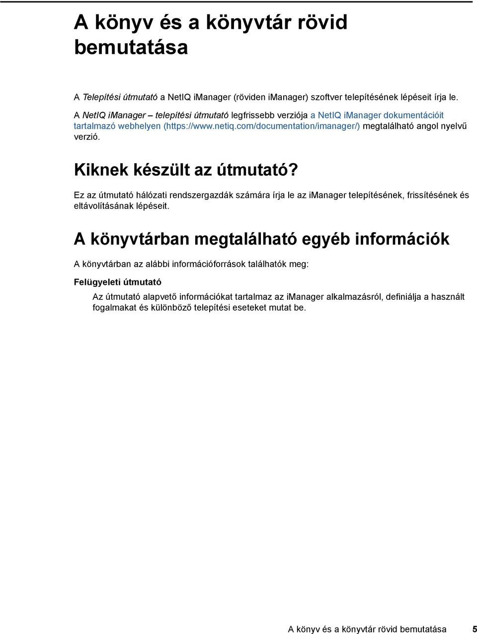 Kiknek készült az útmutató? Ez az útmutató hálózati rendszergazdák számára írja le az imanager telepítésének, frissítésének és eltávolításának lépéseit.