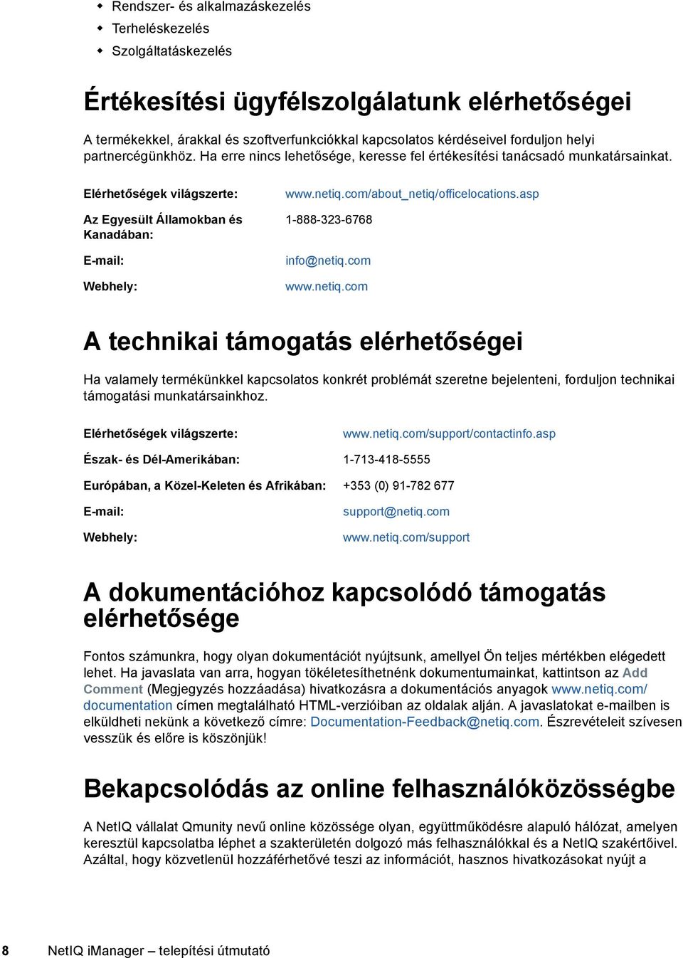 com/about_netiq/officelocations.asp 1-888-323-6768 info@netiq.com www.netiq.com A technikai támogatás elérhetőségei Ha valamely termékünkkel kapcsolatos konkrét problémát szeretne bejelenteni, forduljon technikai támogatási munkatársainkhoz.