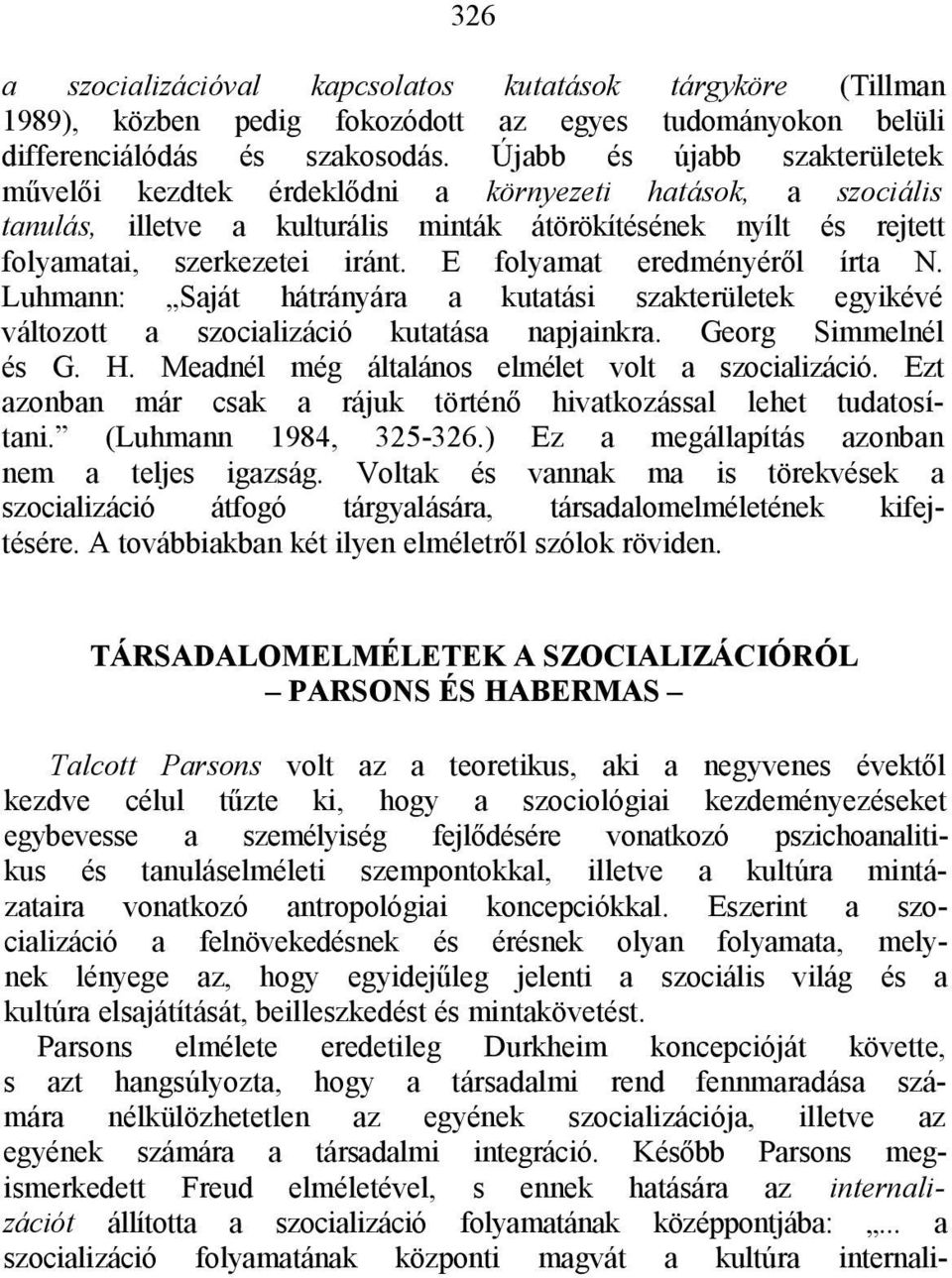 E folyamat eredményéről írta N. Luhmann: Saját hátrányára a kutatási szakterületek egyikévé változott a szocializáció kutatása napjainkra. Georg Simmelnél és G. H.