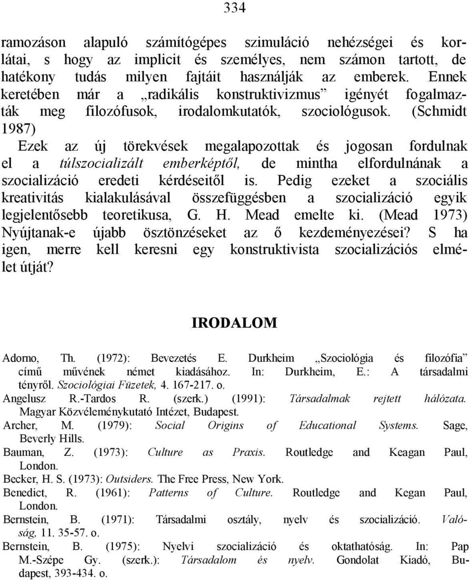 (Schmidt 1987) Ezek az új törekvések megalapozottak és jogosan fordulnak el a túlszocializált emberképtől, de mintha elfordulnának a szocializáció eredeti kérdéseitől is.